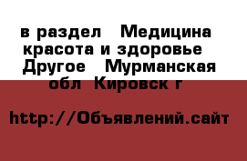  в раздел : Медицина, красота и здоровье » Другое . Мурманская обл.,Кировск г.